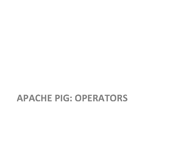 APACHE PIG: OPERATORS 