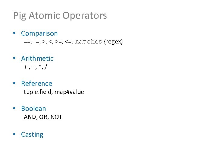 Pig Atomic Operators • Comparison ==, !=, >, <, >=, <=, matches (regex) •