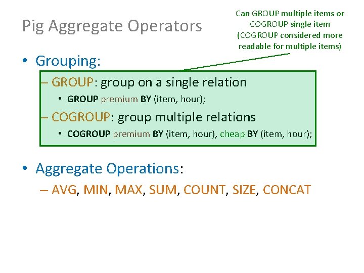 Pig Aggregate Operators • Grouping: Can GROUP multiple items or COGROUP single item (COGROUP