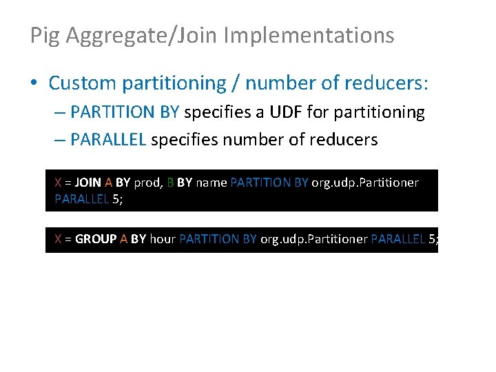 Pig Aggregate/Join Implementations • Custom partitioning / number of reducers: – PARTITION BY specifies