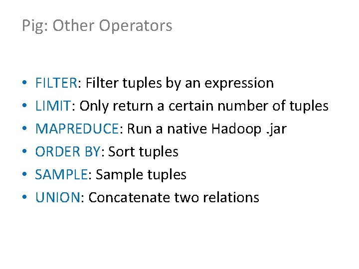 Pig: Other Operators • • • FILTER: Filter tuples by an expression LIMIT: Only