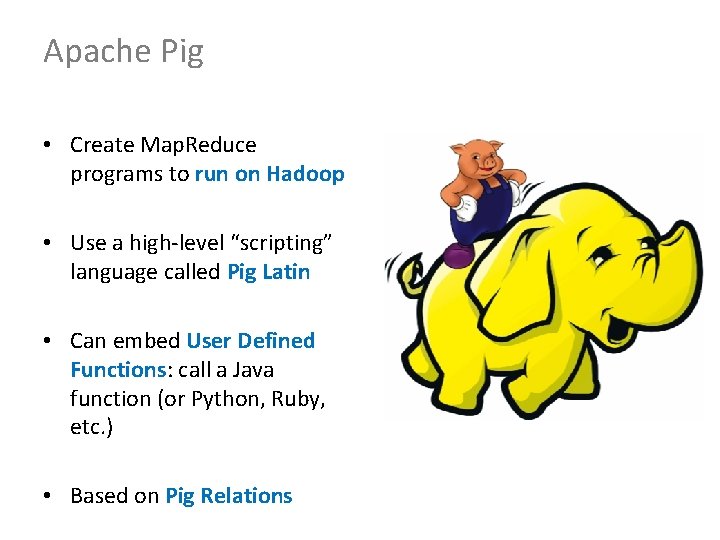 Apache Pig • Create Map. Reduce programs to run on Hadoop • Use a