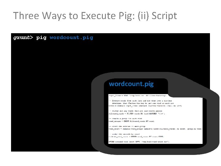 Three Ways to Execute Pig: (ii) Script grunt> pig wordcount. pig 