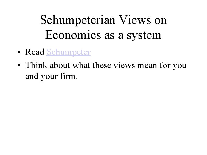 Schumpeterian Views on Economics as a system • Read Schumpeter • Think about what Schumpeterian Views on Economics as a system • Read Schumpeter • Think about what