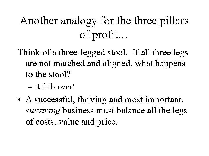 Another analogy for the three pillars of profit… Think of a three-legged stool. If Another analogy for the three pillars of profit… Think of a three-legged stool. If