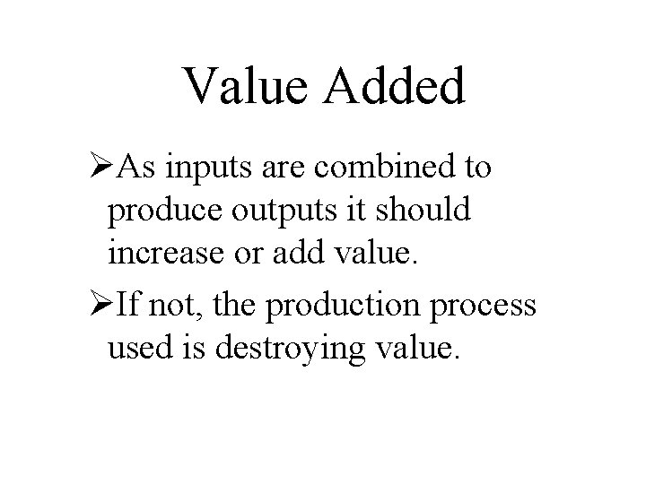 Value Added ØAs inputs are combined to produce outputs it should increase or add Value Added ØAs inputs are combined to produce outputs it should increase or add