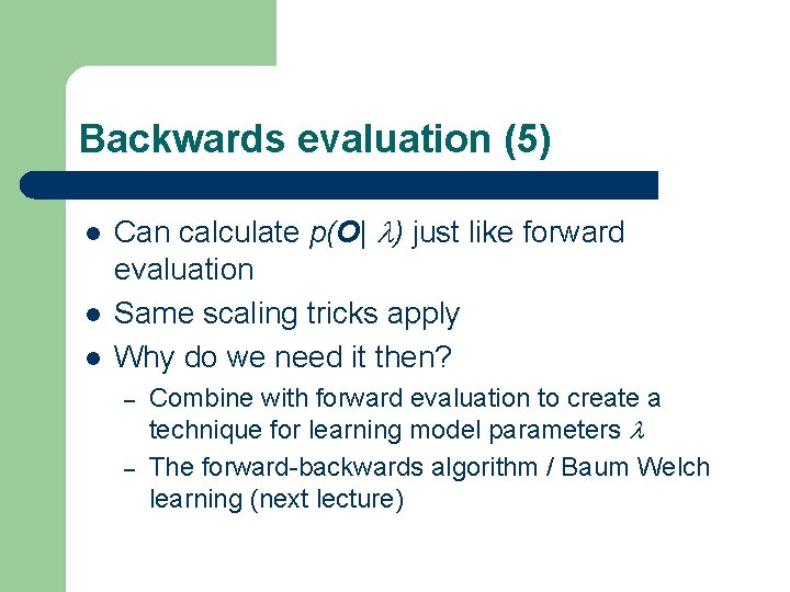 Backwards evaluation (5) l l l Can calculate p(O| ) just like forward evaluation Backwards evaluation (5) l l l Can calculate p(O| ) just like forward evaluation