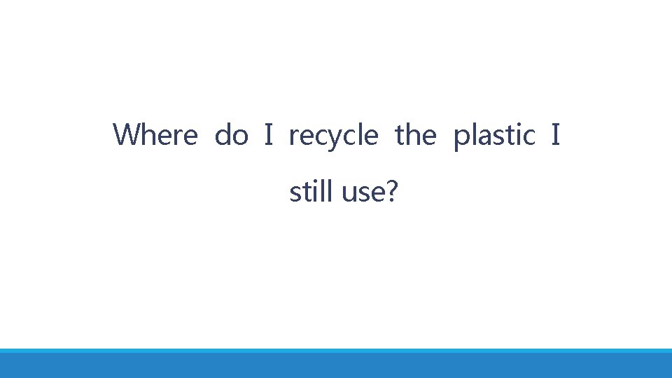 Where do I recycle the plastic I still use? 