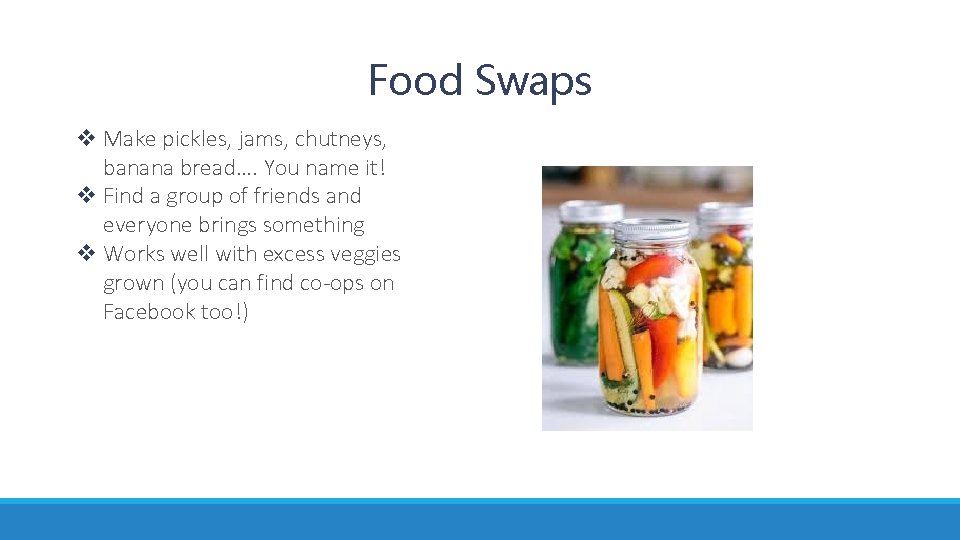 Food Swaps v Make pickles, jams, chutneys, banana bread…. You name it! v Find