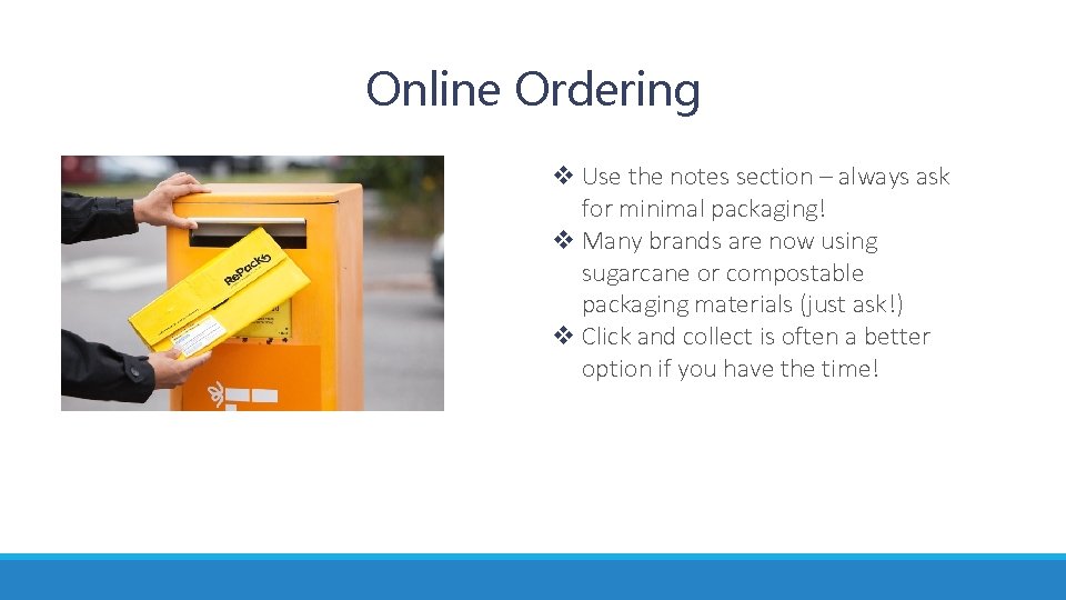 Online Ordering v Use the notes section – always ask for minimal packaging! v