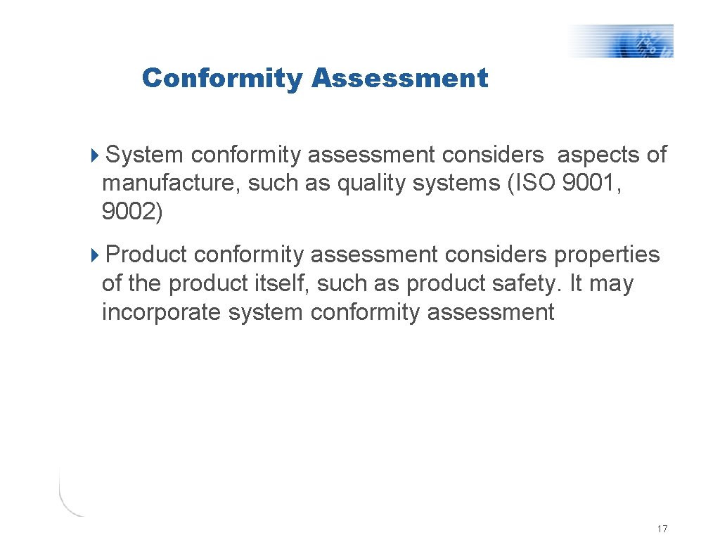 Conformity Assessment 4 System conformity assessment considers aspects of manufacture, such as quality systems
