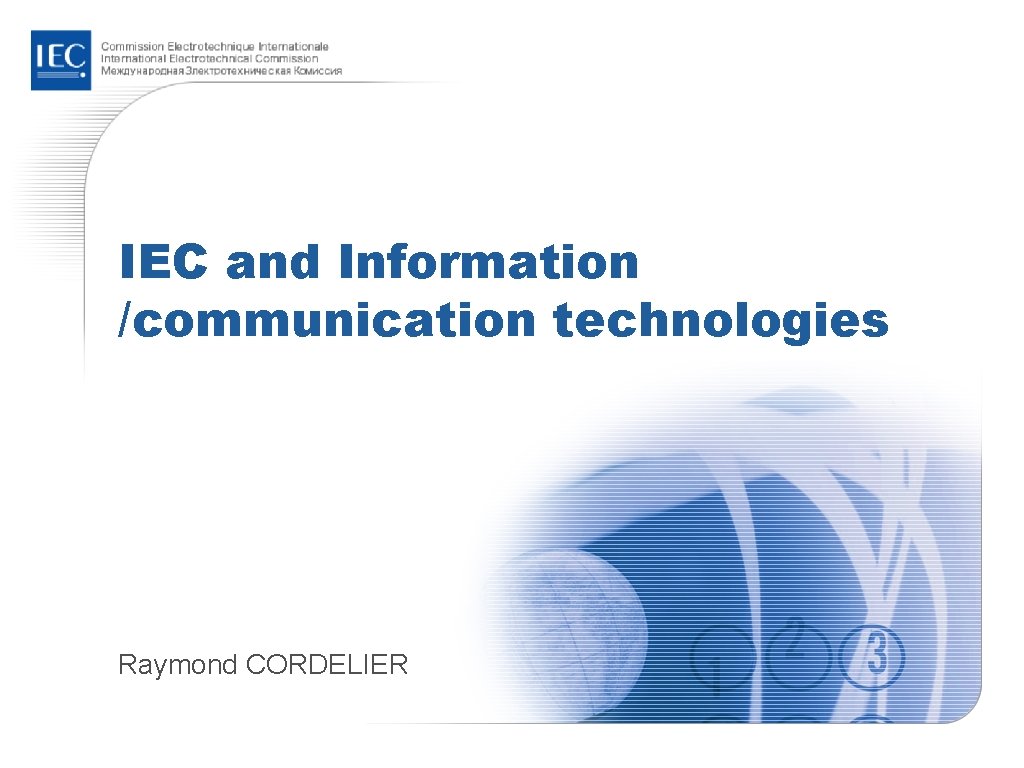 IEC and Information /communication technologies Raymond CORDELIER 
