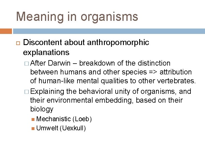 Meaning in organisms Discontent about anthropomorphic explanations � After Darwin – breakdown of the