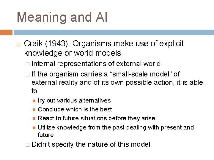 Meaning and AI Craik (1943): Organisms make use of explicit knowledge or world models