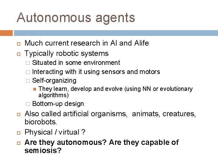 Autonomous agents Much current research in AI and Alife Typically robotic systems Situated in