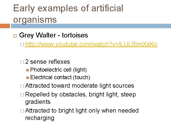 Early examples of artificial organisms Grey Walter - tortoises � http: //www. youtube. com/watch?
