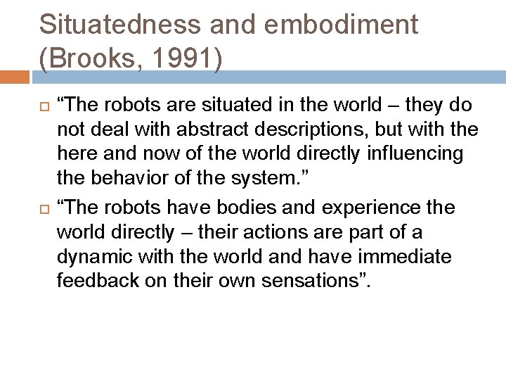 Situatedness and embodiment (Brooks, 1991) “The robots are situated in the world – they