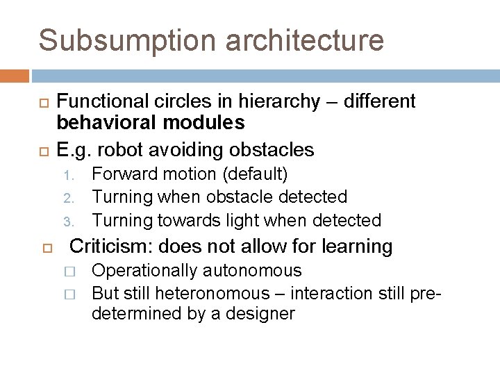 Subsumption architecture Functional circles in hierarchy – different behavioral modules E. g. robot avoiding