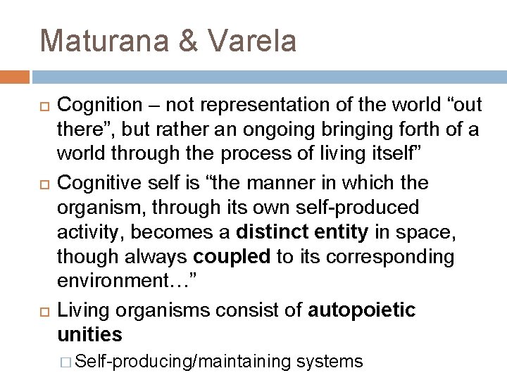 Maturana & Varela Cognition – not representation of the world “out there”, but rather