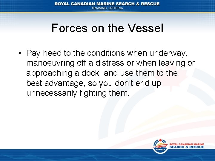 Forces on the Vessel • Pay heed to the conditions when underway, manoeuvring off