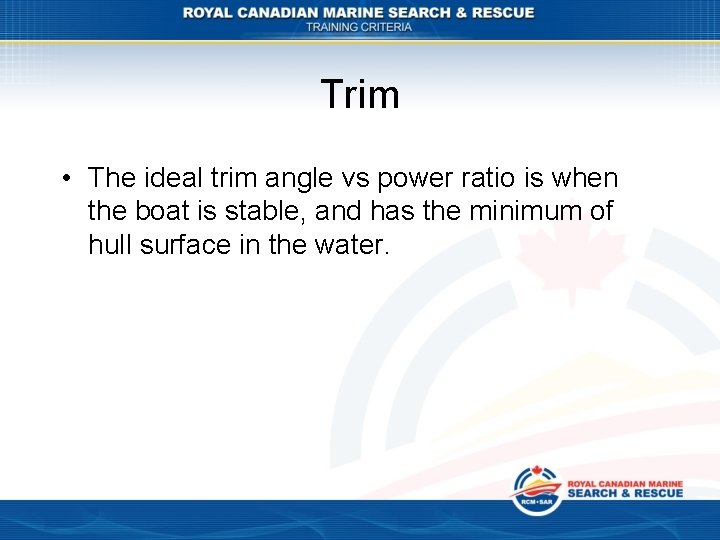 Trim • The ideal trim angle vs power ratio is when the boat is