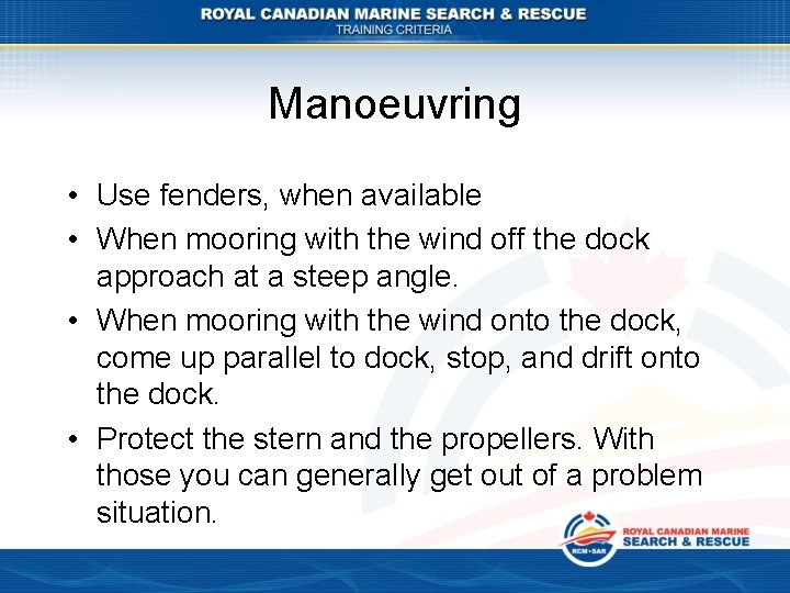 Manoeuvring • Use fenders, when available • When mooring with the wind off the