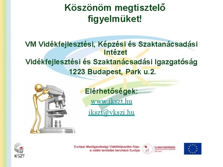 Köszönöm megtisztelő figyelmüket! VM Vidékfejlesztési, Képzési és Szaktanácsadási Intézet Vidékfejlesztési és Szaktanácsadási Igazgatóság 1223