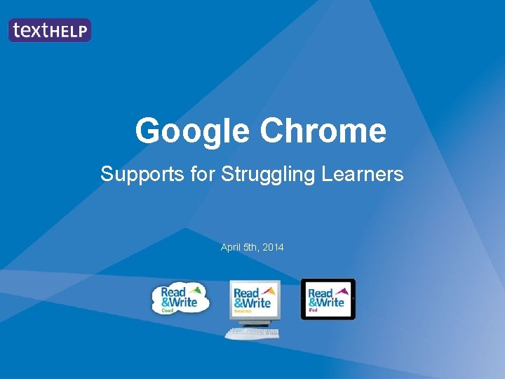Google Chrome Supports for Struggling Learners April 5 th, 2014 