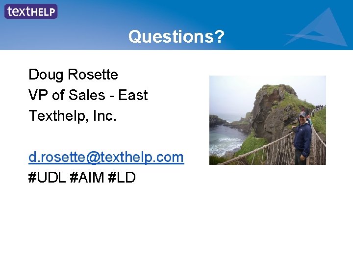 Questions? Doug Rosette VP of Sales - East Texthelp, Inc. d. rosette@texthelp. com #UDL