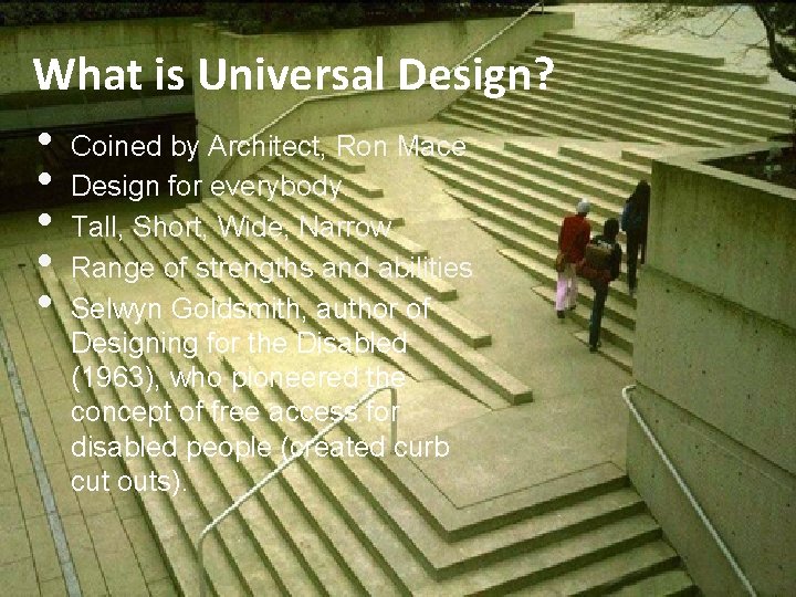 What is Universal Design? • Coined by Architect, Ron Mace • Design for everybody.