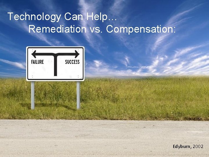 Technology Can Help… Remediation vs. Compensation: Edyburn, 2002 