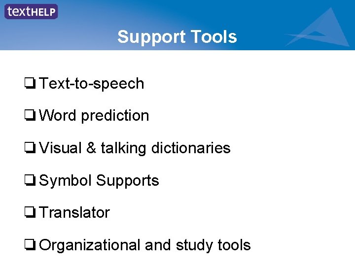 Support Tools ❏ Text-to-speech ❏ Word prediction ❏ Visual & talking dictionaries ❏ Symbol