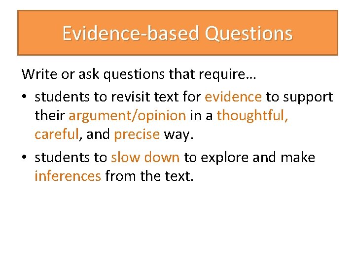 Evidence-based Questions Write or ask questions that require… • students to revisit text for