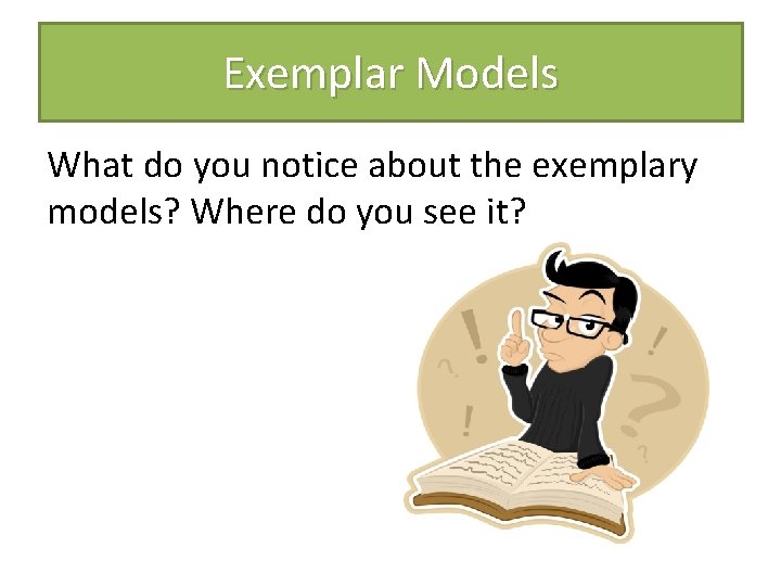 Exemplar Models What do you notice about the exemplary models? Where do you see