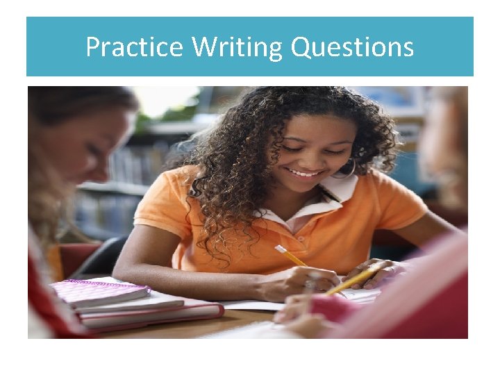 Practice Writing Questions 