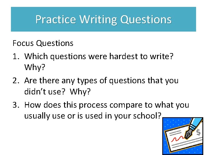 Practice Writing Questions Focus Questions 1. Which questions were hardest to write? Why? 2.