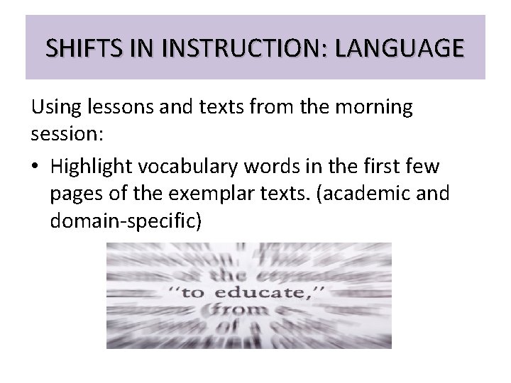SHIFTS IN INSTRUCTION: LANGUAGE Using lessons and texts from the morning session: • Highlight