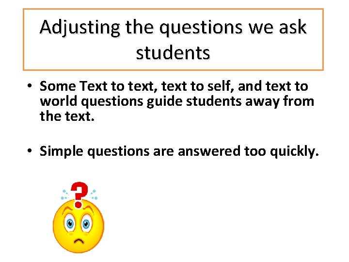 Adjusting the questions we ask students • Some Text to text, text to self,