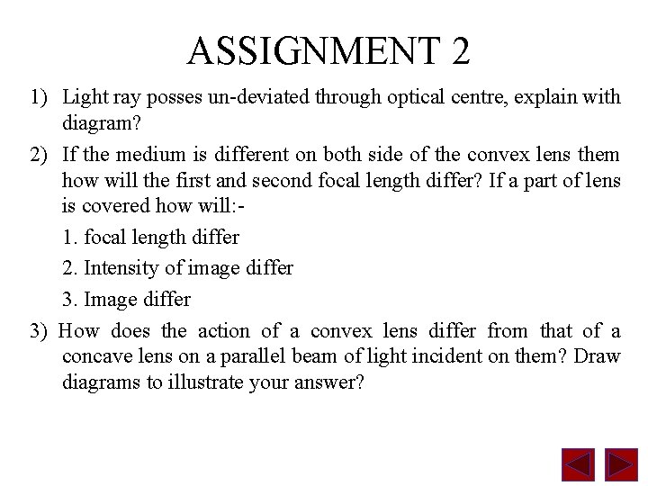 ASSIGNMENT 2 1) Light ray posses un-deviated through optical centre, explain with diagram? 2)