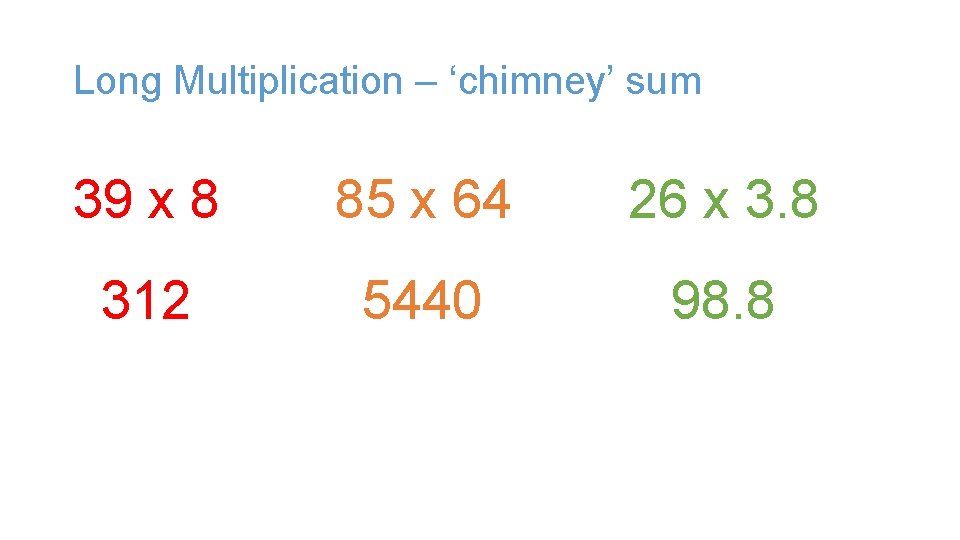 Long Multiplication – ‘chimney’ sum 39 x 8 85 x 64 26 x 3. Long Multiplication – ‘chimney’ sum 39 x 8 85 x 64 26 x 3.