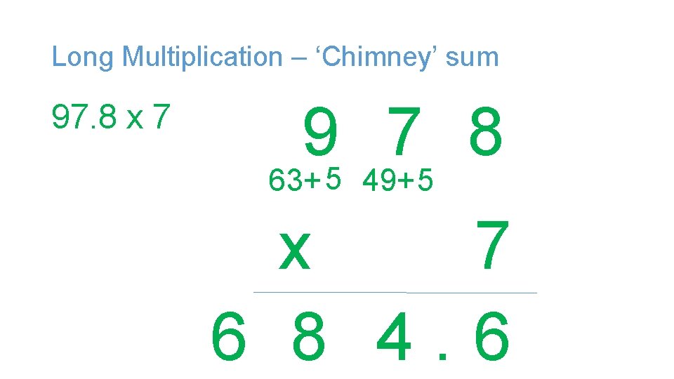 Long Multiplication – ‘Chimney’ sum 97. 8 x 7 9 7 8 63+ 5 Long Multiplication – ‘Chimney’ sum 97. 8 x 7 9 7 8 63+ 5