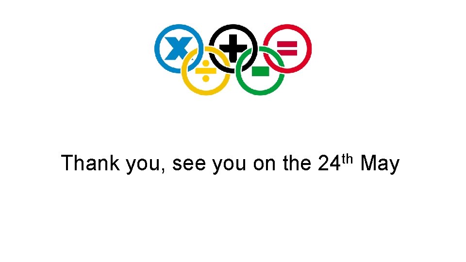 Thank you, see you on the 24 th May Thank you, see you on the 24 th May