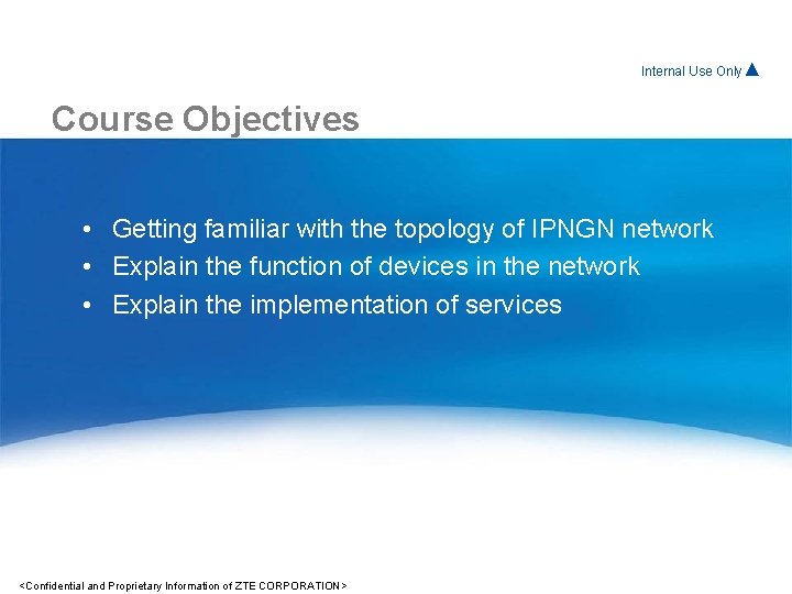Internal For. Use Internal Only▲ Course Objectives Use Only▲ • Getting familiar with the Internal For. Use Internal Only▲ Course Objectives Use Only▲ • Getting familiar with the