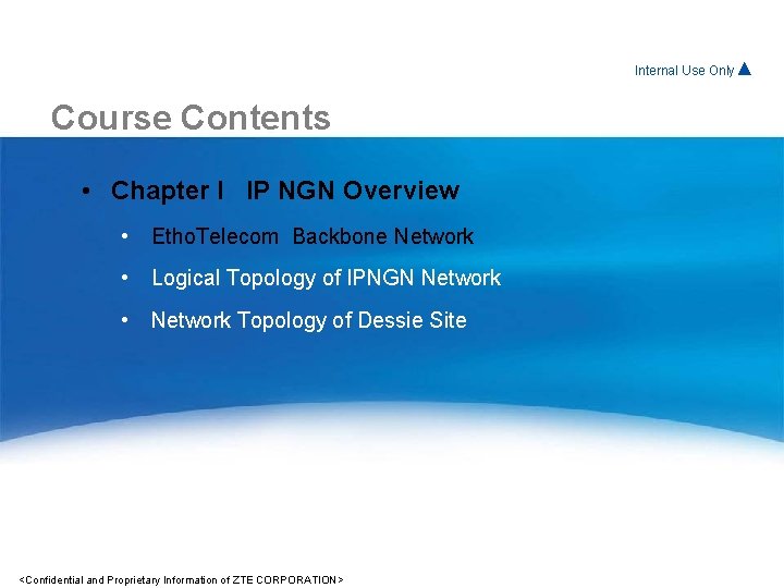 Internal For. Use Internal Only▲ Course Contents • Chapter I IP NGN Overview • Internal For. Use Internal Only▲ Course Contents • Chapter I IP NGN Overview •