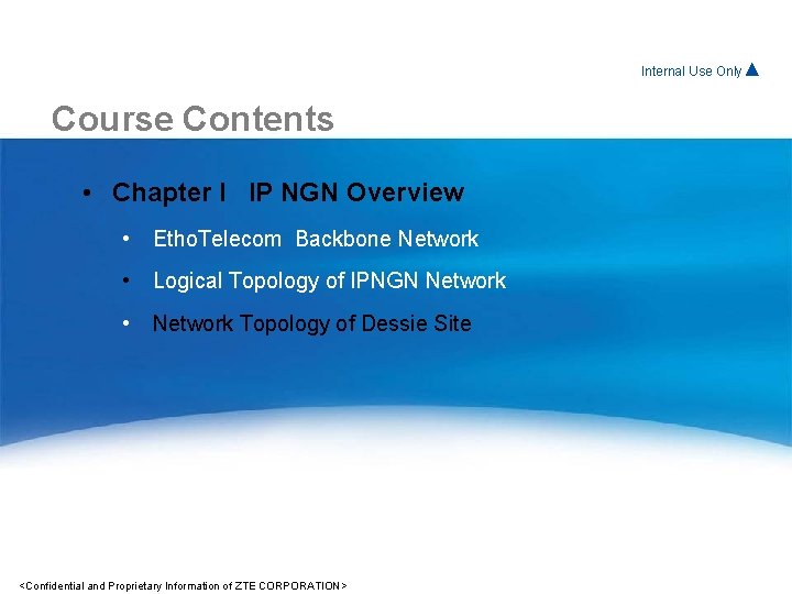Internal For. Use Internal Only▲ Course Contents • Chapter I IP NGN Overview • Internal For. Use Internal Only▲ Course Contents • Chapter I IP NGN Overview •