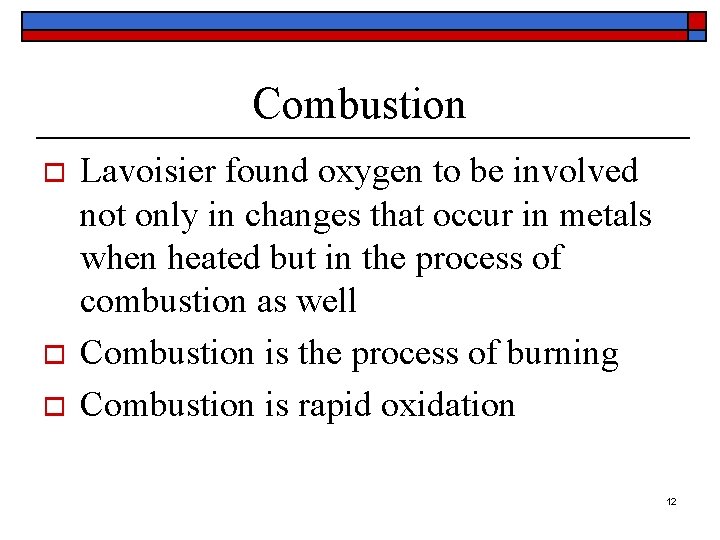 Combustion o o o Lavoisier found oxygen to be involved not only in changes