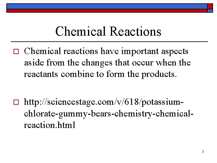 Chemical Reactions o Chemical reactions have important aspects aside from the changes that occur
