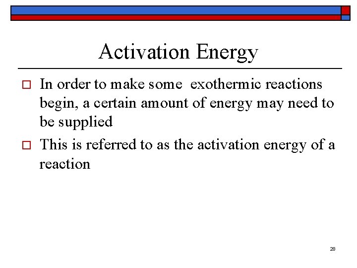 Activation Energy o o In order to make some exothermic reactions begin, a certain