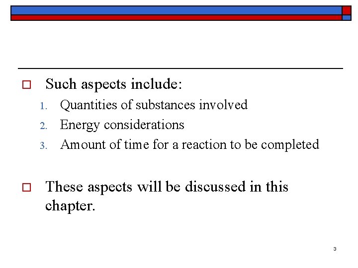o Such aspects include: 1. 2. 3. o Quantities of substances involved Energy considerations