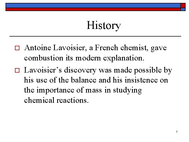 History o o Antoine Lavoisier, a French chemist, gave combustion its modern explanation. Lavoisier’s
